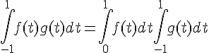 \Large{\Bigint_{-1}^{1}f(t)g(t)dt=\Bigint_{0}^{1}f(t)dt\Bigint_{-1}^{1}g(t)dt}